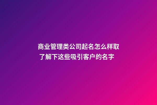 商业管理类公司起名怎么样取 了解下这些吸引客户的名字-第1张-公司起名-玄机派